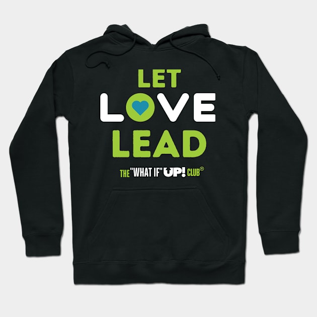 Let Love Lead - The What If UP Club Hoodie by TheWhatIfUPClub